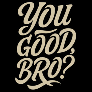 YOU GOOD BRO?  3 Design